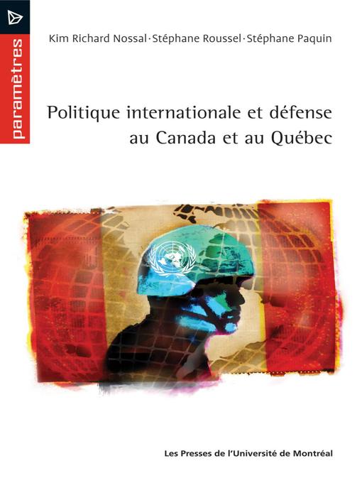 Title details for Politique internationale et défense au Québec et au Canada by Nossal, Kim Richard, Stéphane Roussel et Stéphane Paquin - Available